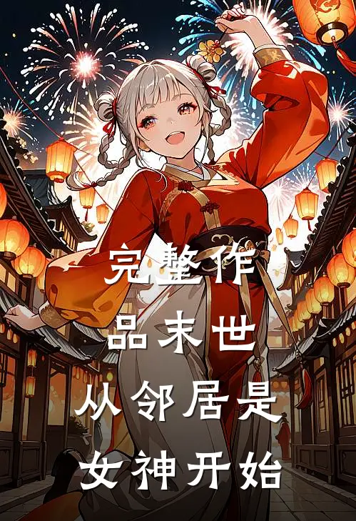 完整作品末世,从邻居是女神开始的