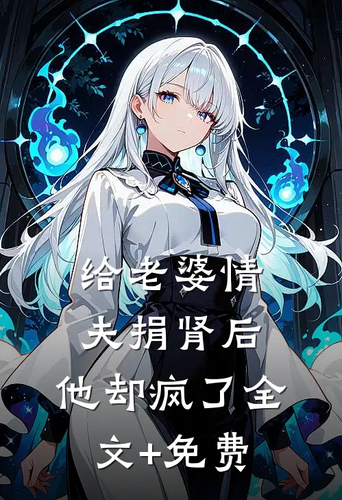 给老婆情夫捐肾后，他却疯了全文+免费