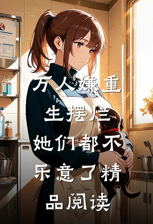 万人嫌重生摆烂,她们都不乐意了精品阅读