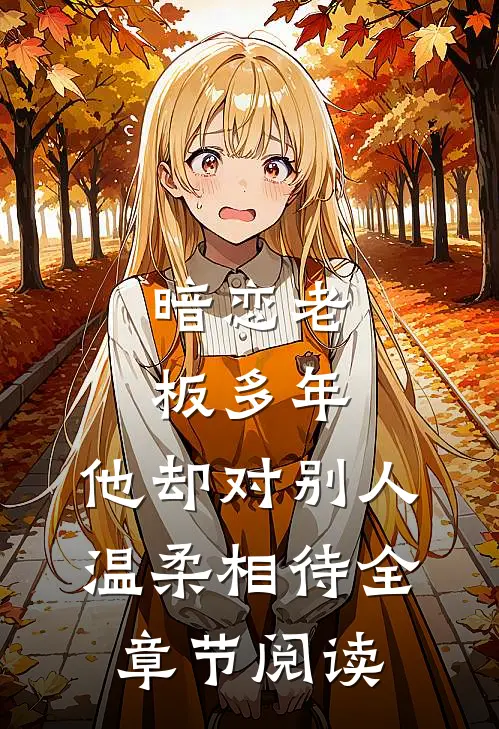 暗恋老板多年,他却对别人温柔相待全章节阅读