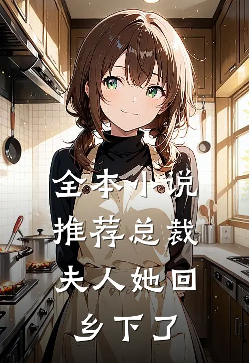 全本推荐总裁,夫人她回乡下了全文阅读
