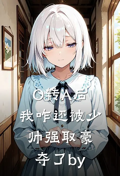 O转A后,我咋还被少帅强取豪夺了by半醺半雨