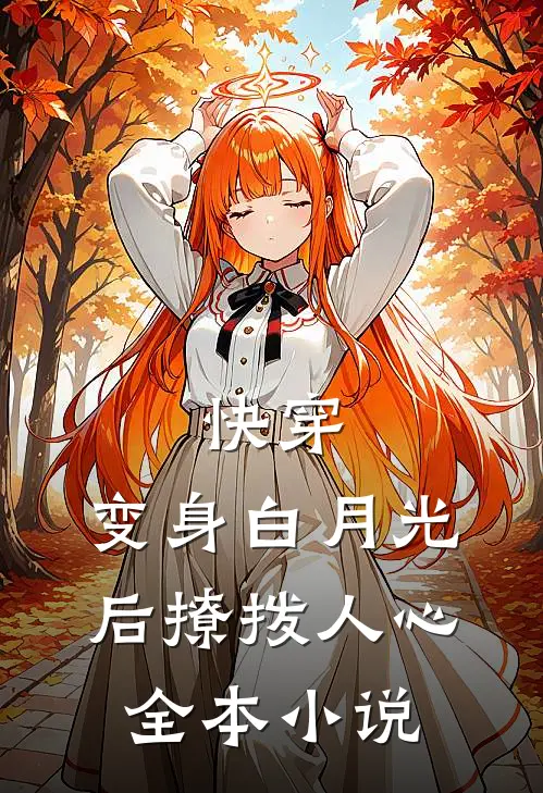 快穿变身白月光后撩拨人心全本