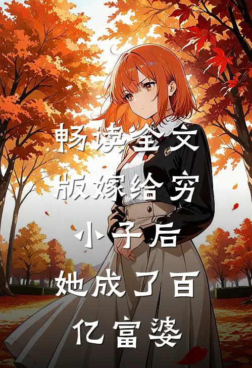 畅读全文版嫁给穷小子后,她成了百亿富婆
