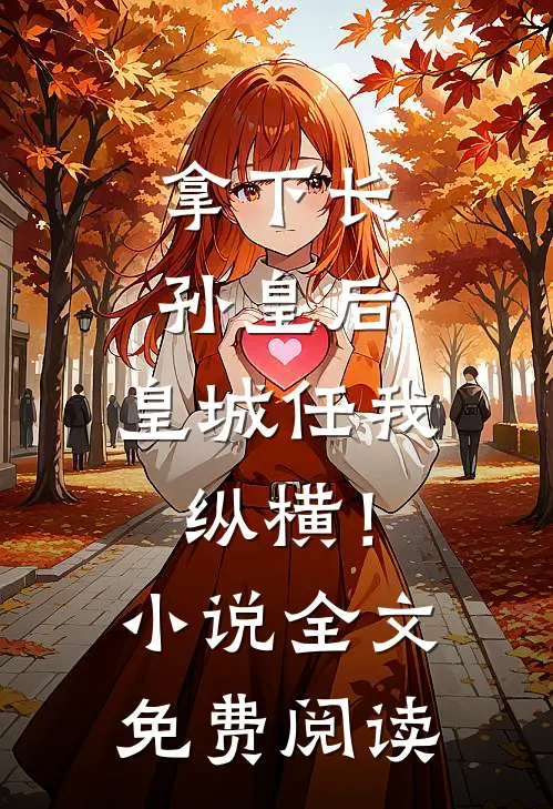 拿下长孙皇后,皇城任我纵横!全文免费阅读无弹窗