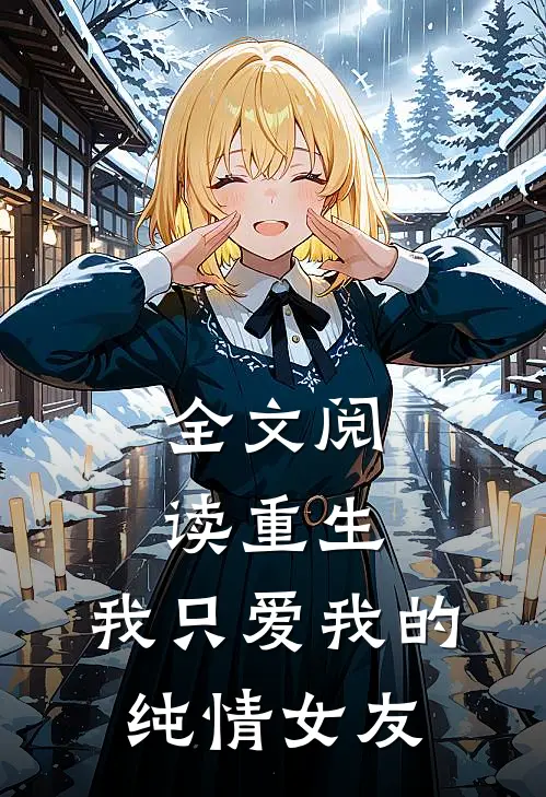 全文阅读重生我只爱我的纯情女友