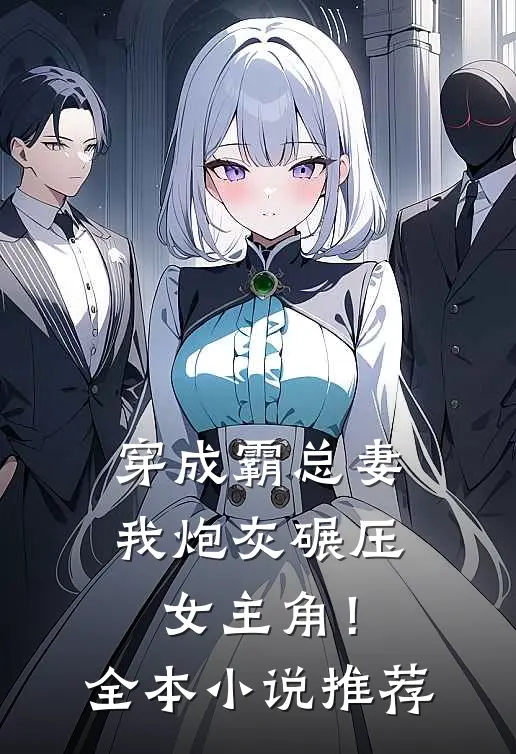 穿成霸总妻,我炮灰碾压女主角!全本推荐完结