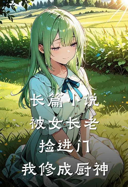长篇被女长老捡进门,我修成厨神免费阅读
