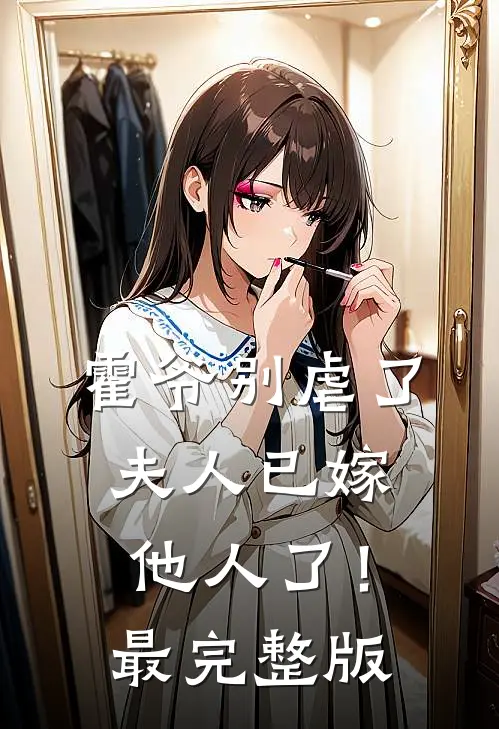 霍爷别虐了,夫人已嫁他人了!最完整版