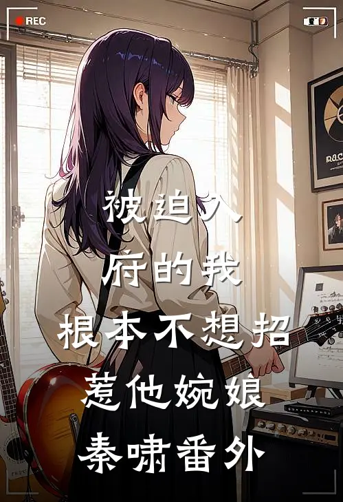 被迫入府的我,根本不想招惹他婉娘秦啸番外免费阅读