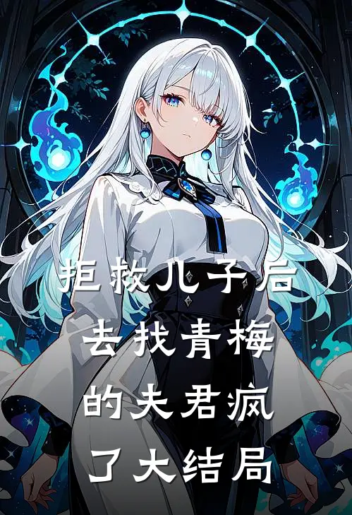 拒救儿子后，去找青梅的夫君疯了大结局
