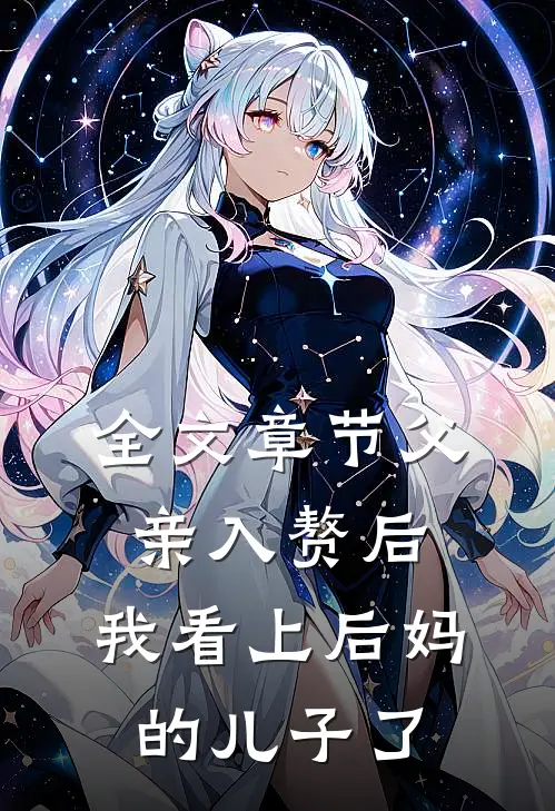 全文章节父亲入赘后,我看上后妈的儿子了免费阅读