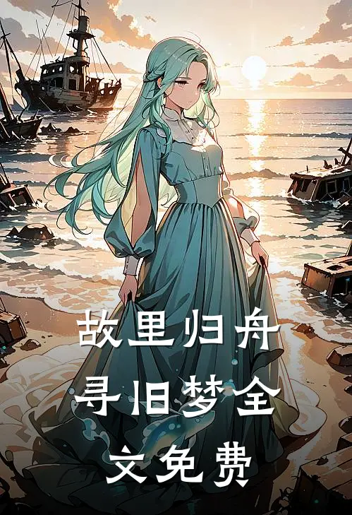 故里归舟寻旧梦全文免费阅读