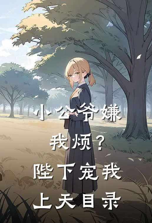 小公爷嫌我烦?陛下宠我上天目录免费阅读