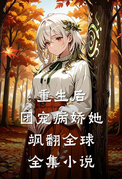 重生后,团宠病娇她飒翻全球全集