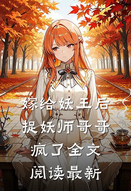 嫁给妖王后,捉妖师哥哥疯了全文阅读最新