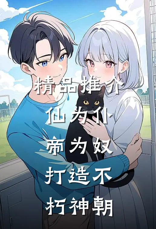 精品推介仙为仆,帝为奴,打造不朽神朝的