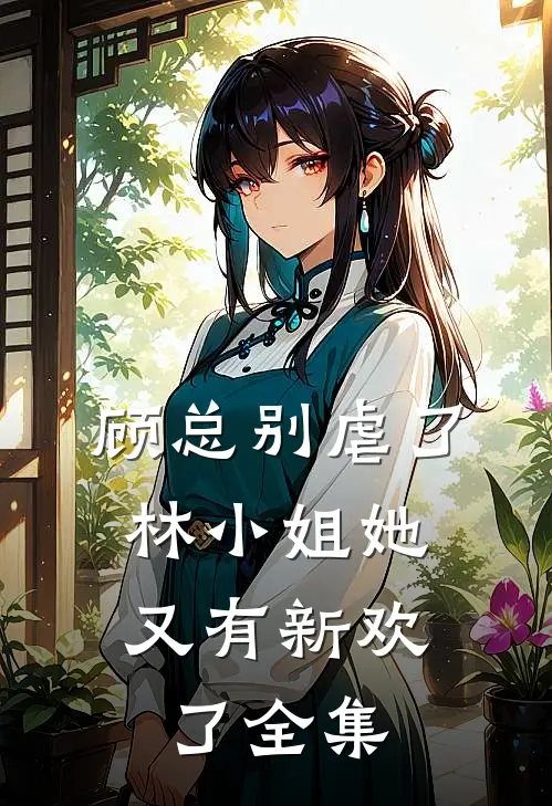 顾总别虐了,林小姐她又有新欢了 全集免费观看