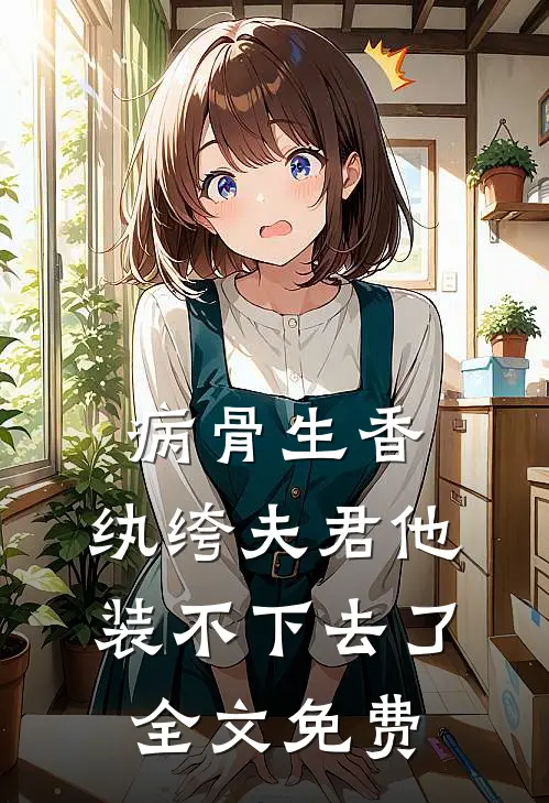 病骨生香,纨绔夫君他装不下去了全文免费阅读