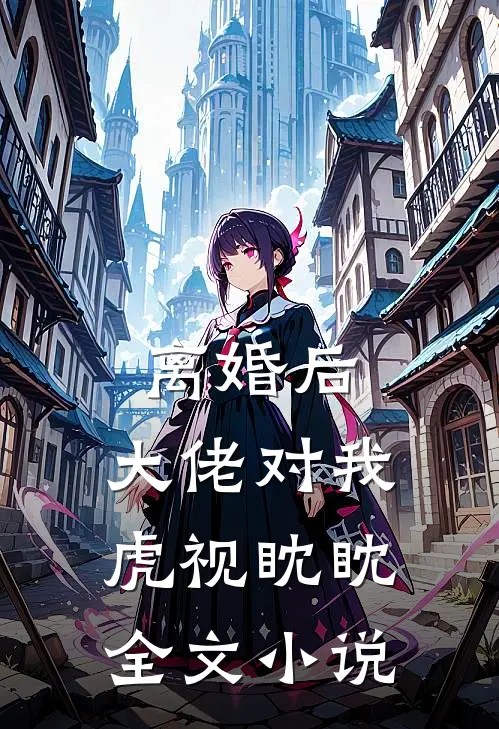 离婚后,大佬对我虎视眈眈全文阅读
