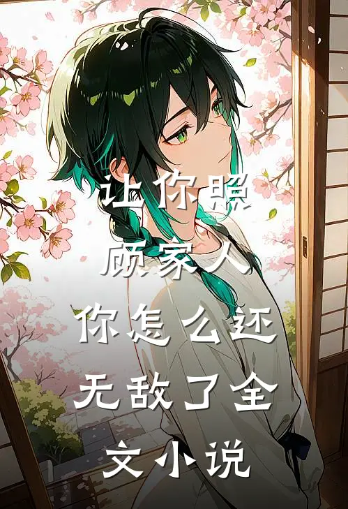 让你照顾家人，你怎么还无敌了全文小说