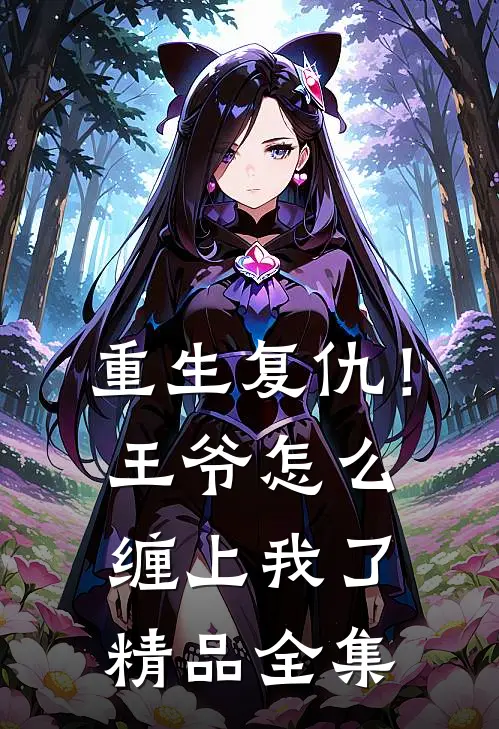重生复仇!王爷怎么缠上我了精品全集免费阅读