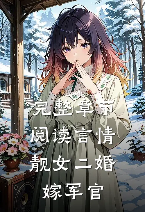 完整章节阅读言情靓女二婚嫁军官的