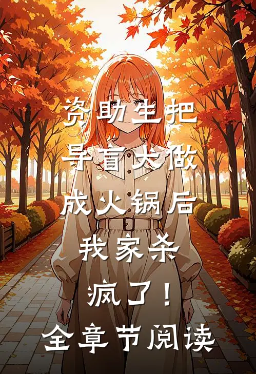 资助生把导盲犬做成火锅后，我家杀疯了！全章节阅读