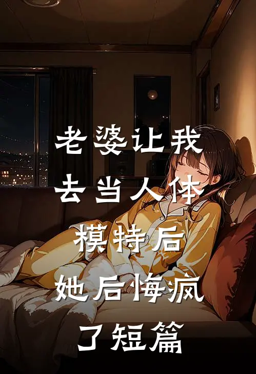 老婆让我去当人体模特后,她后悔疯了短篇免费阅读