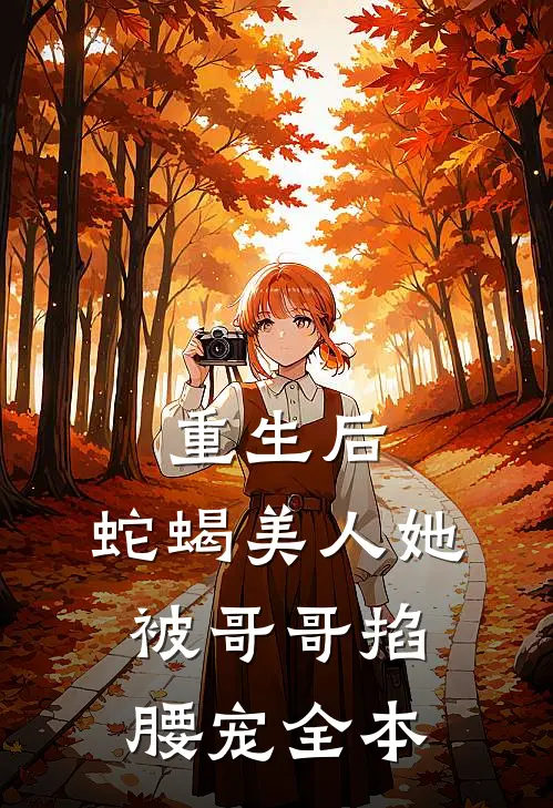 重生后，蛇蝎美人她被哥哥掐腰宠全本