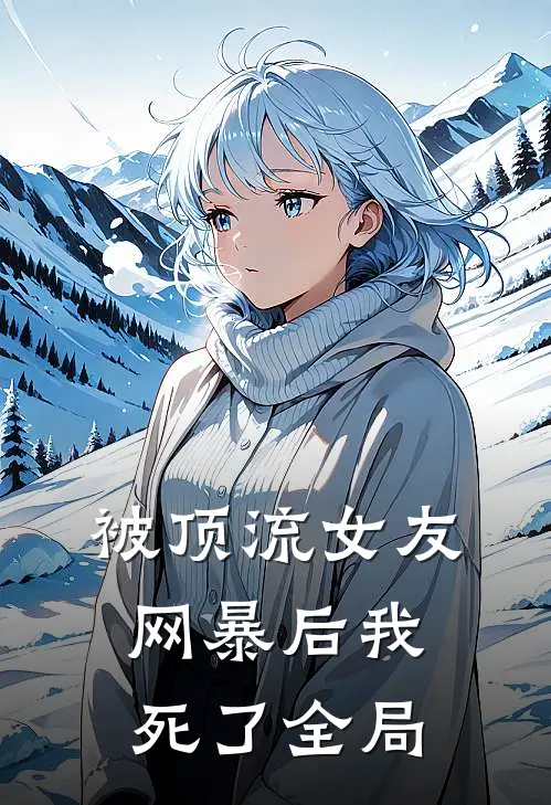 被顶流女友网暴后我死了全局