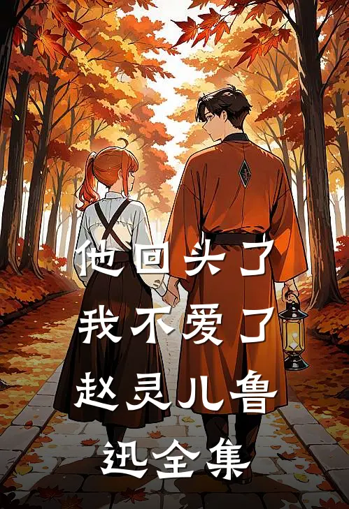 他回头了,我不爱了赵灵儿鲁迅 全集