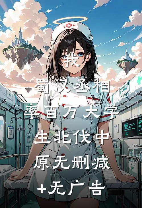 我，蜀汉丞相，率百万大学生北伐中原无删减+无广告