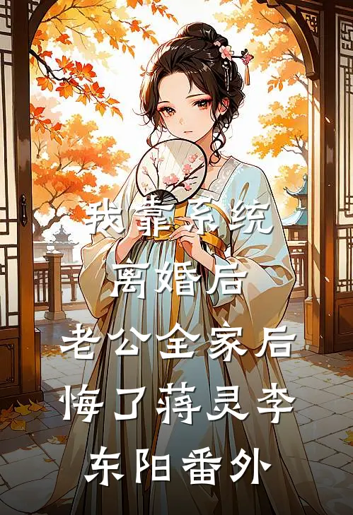 我靠系统离婚后，老公全家后悔了蒋灵李东阳番外