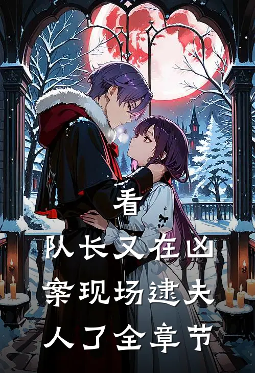 看,队长又在凶案现场逮夫人了全章节