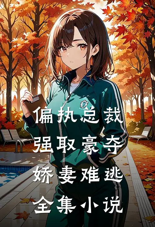偏执总裁强取豪夺娇妻难逃全集免费阅读
