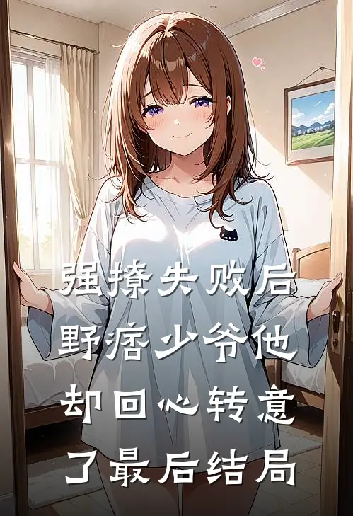 强撩失败后,野痞少爷他却回心转意了最后结局如何