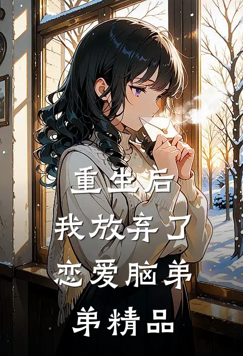 重生后,我放弃了恋爱脑弟弟精品文
