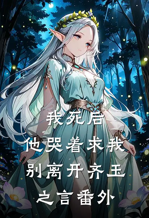 我死后,他哭着求我别离开齐玉之言 番外免费阅读