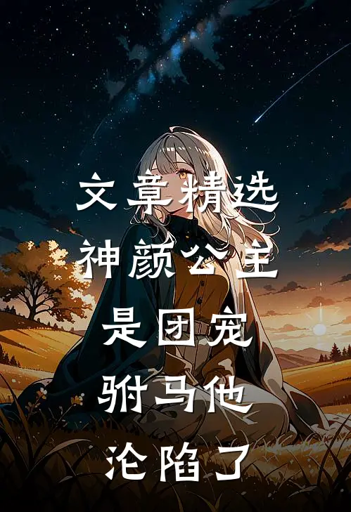 文章精选神颜公主是团宠,驸马他沦陷了免费阅读