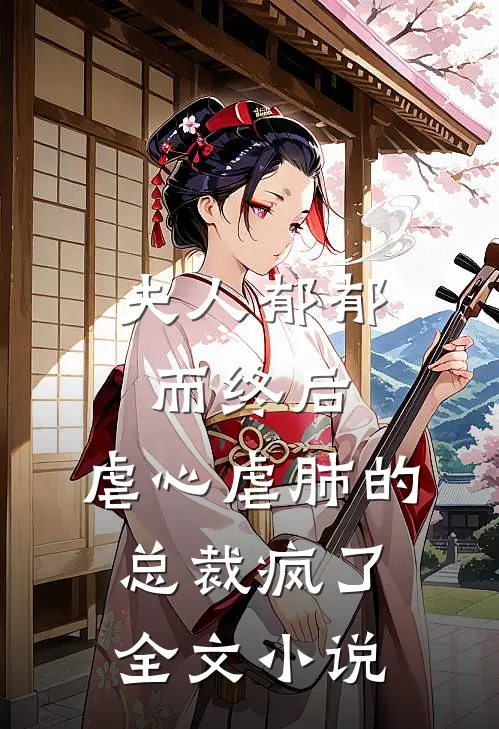夫人郁郁而终后,虐心虐肺的总裁疯了全文