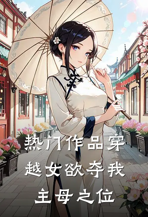 热门作品穿越女欲夺我主母之位免费阅读