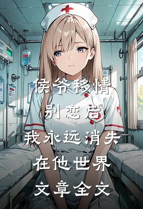 侯爷移情别恋后,我永远消失在他世界文章全文在线阅读