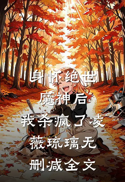 身怀绝世魔神后，我杀疯了凌薇琉璃无删减全文