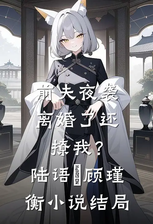 前夫夜袭：离婚了还撩我？陆语婳顾瑾衡小说结局