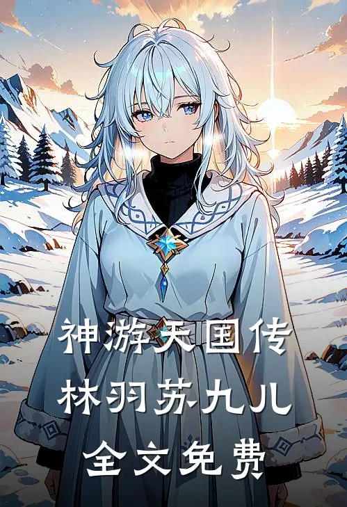 神游天国传林羽苏九儿全文免费