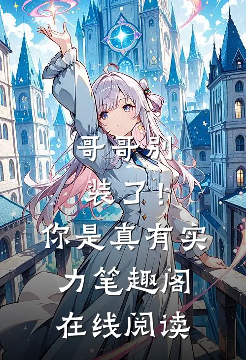 哥哥别装了!你是真有实力笔趣阁在线阅读全文
