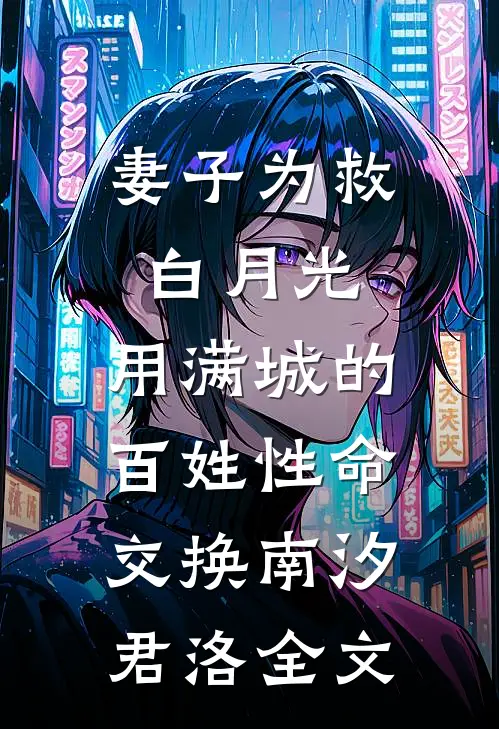 妻子为救白月光，用满城的百姓性命交换南汐君洛全文
