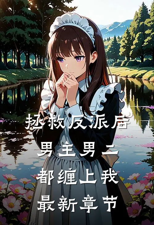 拯救反派后,男主男二都缠上我最新章节免费阅读
